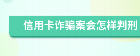 信用卡诈骗案会怎样判刑