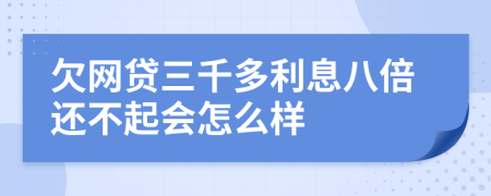 欠网贷三千多利息八倍还不起会怎么样