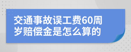 交通事故误工费60周岁赔偿金是怎么算的