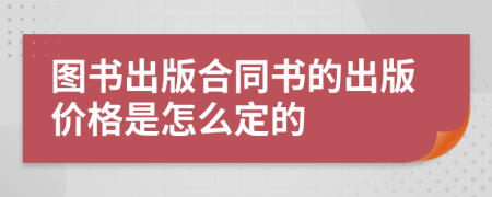 图书出版合同书的出版价格是怎么定的