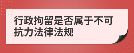 行政拘留是否属于不可抗力法律法规