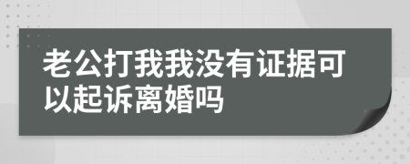 老公打我我没有证据可以起诉离婚吗