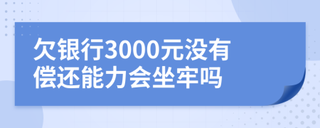 欠银行3000元没有偿还能力会坐牢吗