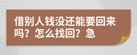 借别人钱没还能要回来吗？怎么找回？急