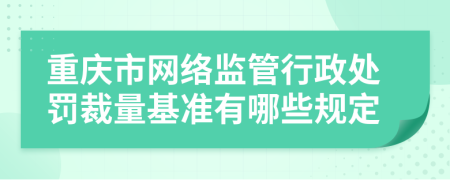 重庆市网络监管行政处罚裁量基准有哪些规定