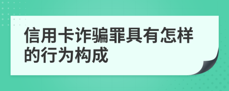 信用卡诈骗罪具有怎样的行为构成