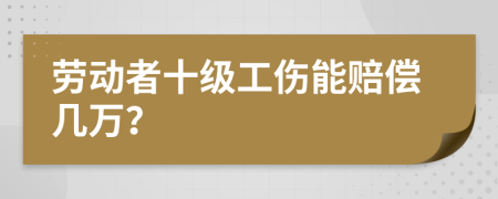 劳动者十级工伤能赔偿几万？