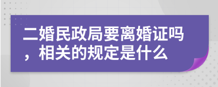 二婚民政局要离婚证吗，相关的规定是什么