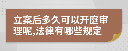 立案后多久可以开庭审理呢,法律有哪些规定