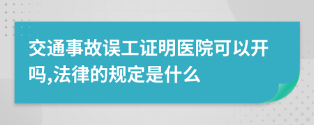 交通事故误工证明医院可以开吗,法律的规定是什么