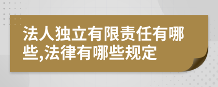 法人独立有限责任有哪些,法律有哪些规定