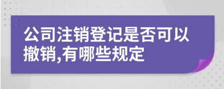 公司注销登记是否可以撤销,有哪些规定