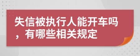 失信被执行人能开车吗，有哪些相关规定
