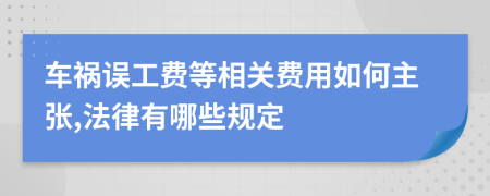 车祸误工费等相关费用如何主张,法律有哪些规定