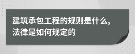 建筑承包工程的规则是什么,法律是如何规定的