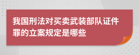 我国刑法对买卖武装部队证件罪的立案规定是哪些