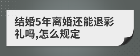 结婚5年离婚还能退彩礼吗,怎么规定