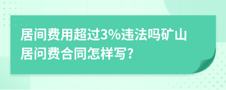 居间费用超过3%违法吗矿山居问费合同怎样写?