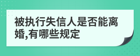 被执行失信人是否能离婚,有哪些规定