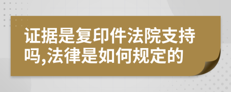 证据是复印件法院支持吗,法律是如何规定的