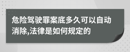 危险驾驶罪案底多久可以自动消除,法律是如何规定的