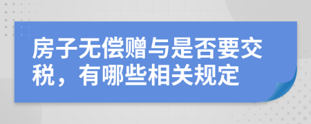 房子无偿赠与是否要交税，有哪些相关规定