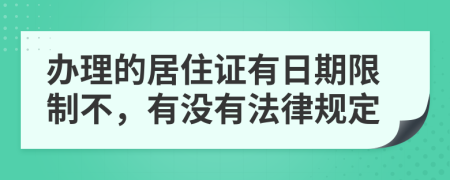 办理的居住证有日期限制不，有没有法律规定