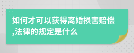 如何才可以获得离婚损害赔偿,法律的规定是什么