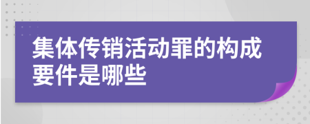 集体传销活动罪的构成要件是哪些