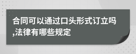 合同可以通过口头形式订立吗,法律有哪些规定