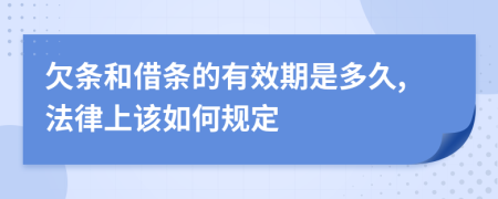 欠条和借条的有效期是多久,法律上该如何规定