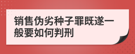 销售伪劣种子罪既遂一般要如何判刑