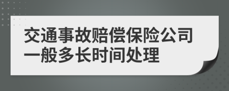 交通事故赔偿保险公司一般多长时间处理