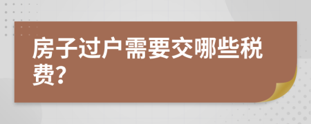 房子过户需要交哪些税费？