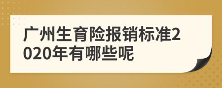 广州生育险报销标准2020年有哪些呢