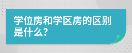 学位房和学区房的区别是什么？