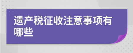 遗产税征收注意事项有哪些