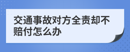 交通事故对方全责却不赔付怎么办