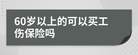 60岁以上的可以买工伤保险吗