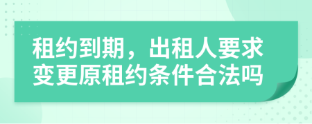租约到期，出租人要求变更原租约条件合法吗