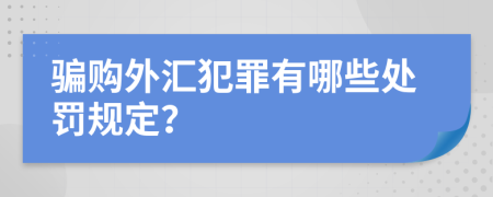 骗购外汇犯罪有哪些处罚规定？