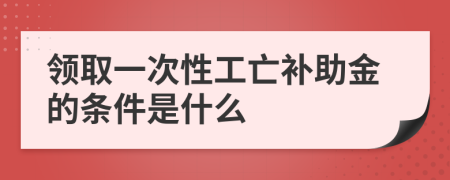 领取一次性工亡补助金的条件是什么