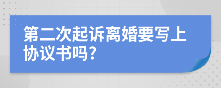 第二次起诉离婚要写上协议书吗?