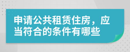 申请公共租赁住房，应当符合的条件有哪些