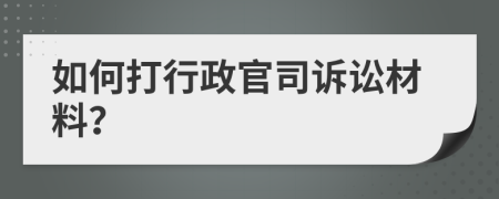 如何打行政官司诉讼材料？