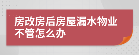 房改房后房屋漏水物业不管怎么办
