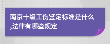 南京十级工伤鉴定标准是什么,法律有哪些规定