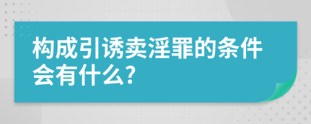 构成引诱卖淫罪的条件会有什么?