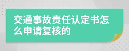 交通事故责任认定书怎么申请复核的