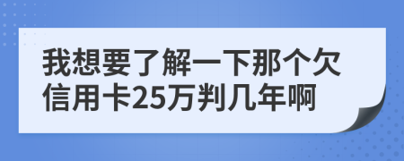 我想要了解一下那个欠信用卡25万判几年啊